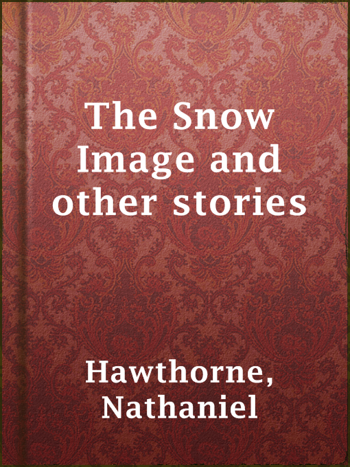 Title details for The Snow Image and other stories by Nathaniel Hawthorne - Available